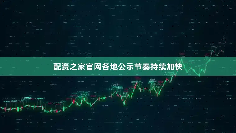 配资之家官网各地公示节奏持续加快
