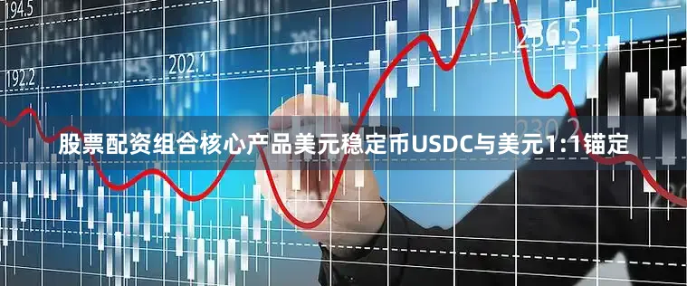 股票配资组合核心产品美元稳定币USDC与美元1:1锚定