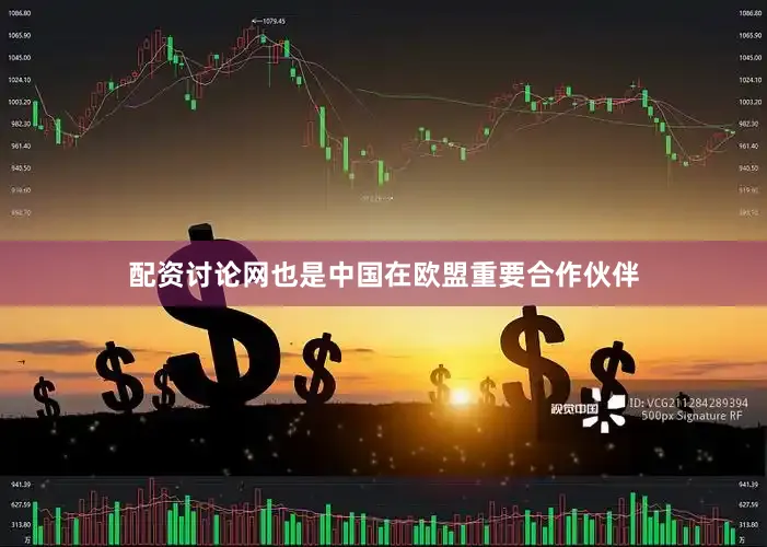 配资讨论网也是中国在欧盟重要合作伙伴
