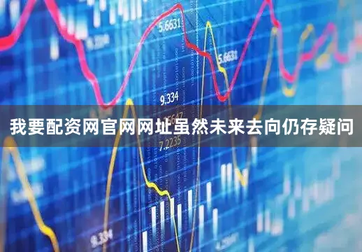 我要配资网官网网址虽然未来去向仍存疑问