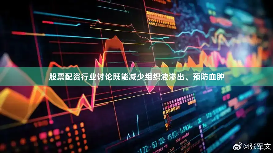 股票配资行业讨论既能减少组织液渗出、预防血肿