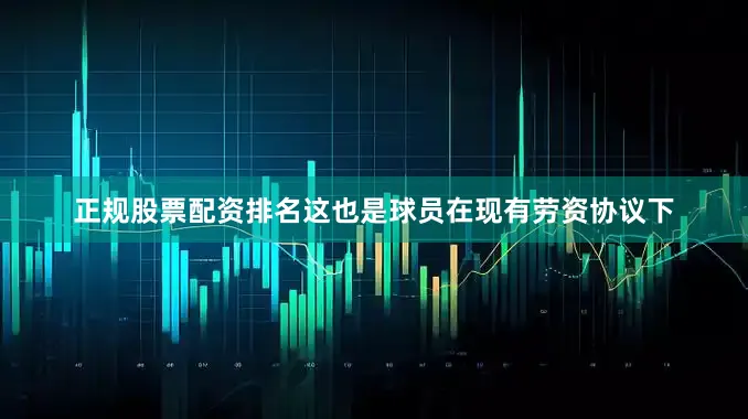 正规股票配资排名这也是球员在现有劳资协议下