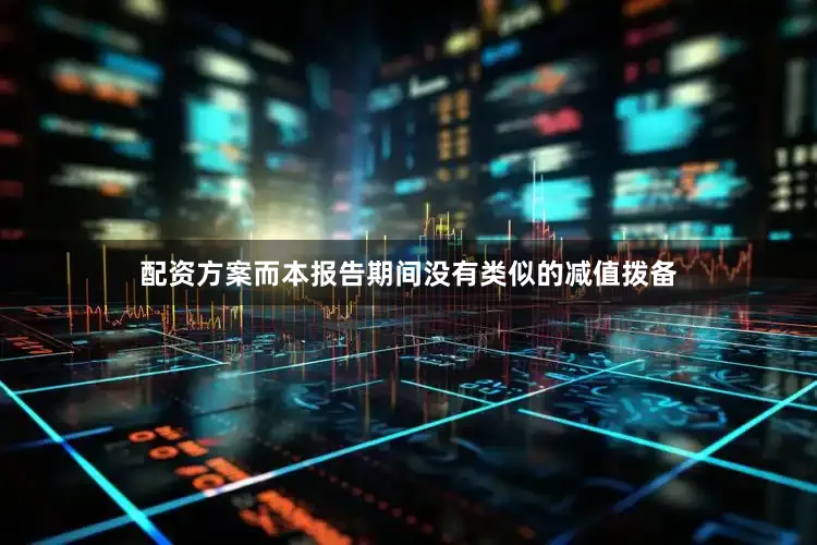 配资方案而本报告期间没有类似的减值拨备