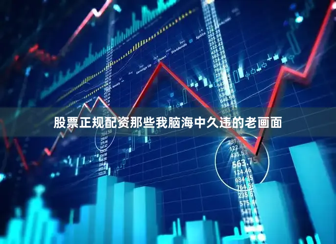 股票正规配资那些我脑海中久违的老画面