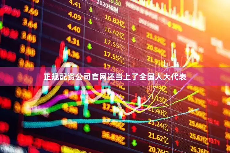 正规配资公司官网还当上了全国人大代表