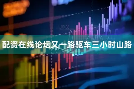 配资在线论坛又一路驱车三小时山路